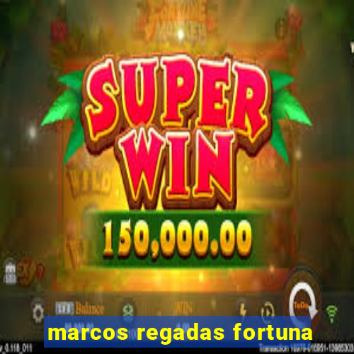 marcos regadas fortuna